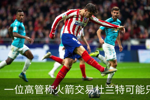一位高管称火箭交易杜兰特可能只换回一个首轮签