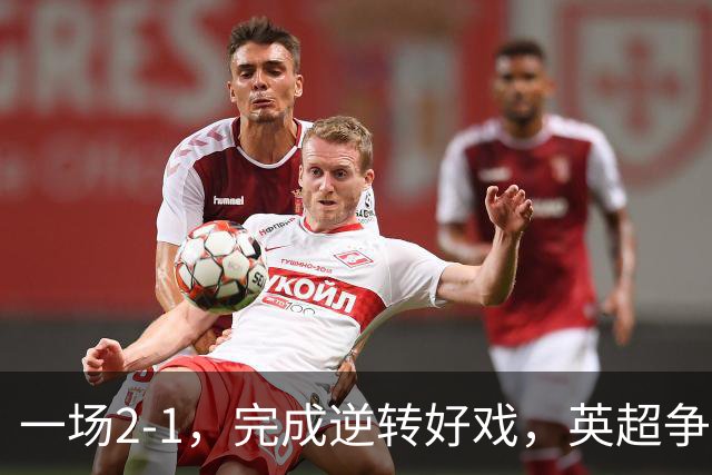 一场2-1，完成逆转好戏，英超争四格局大乱：利物浦只落后切尔西1分