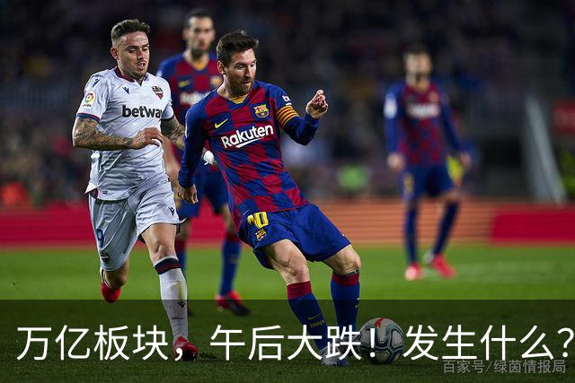 万亿板块，午后大跌！发生什么？