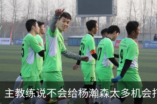 主教练说不会给杨瀚森太多机会打球，球迷反而认为这是巨大进步