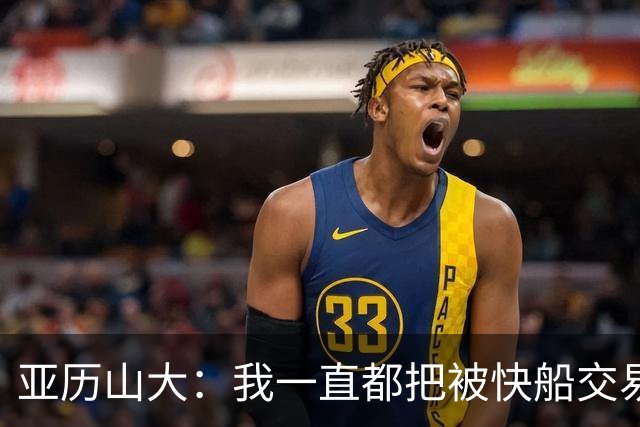 亚历山大：我一直都把被快船交易当作动力 保罗教会了我很多
