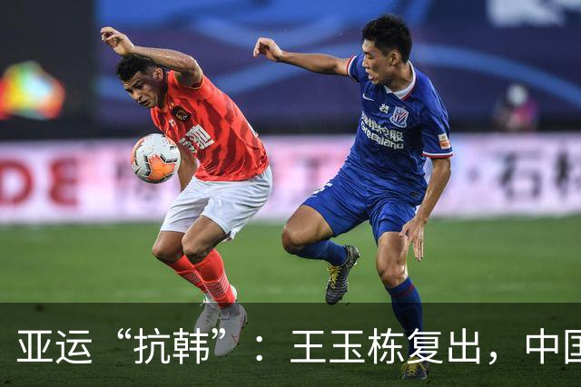 亚运“抗韩”：王玉栋复出，中国队会有惊喜吗？