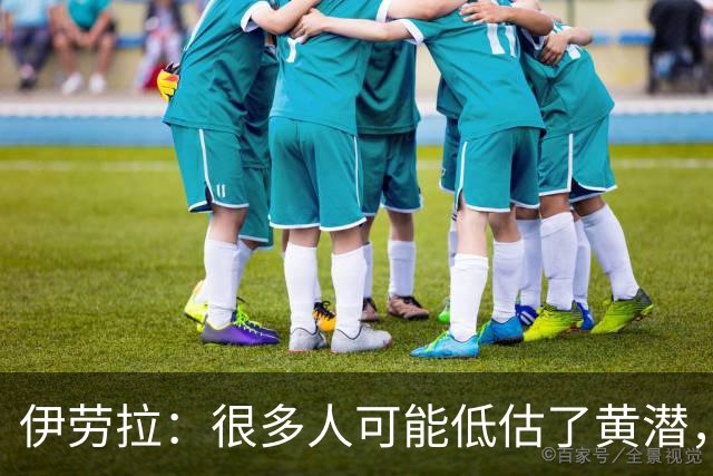 伊劳拉：很多人可能低估了黄潜，我们战胜了一支很出色的球队