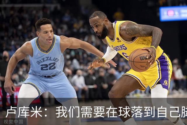 卢库米：我们需要在球落到自己脚下之前就知道要把球传向哪里