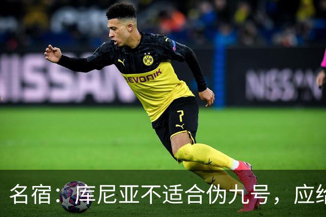 名宿：库尼亚不适合伪九号，应给齐尔克泽更多连续出场机会
