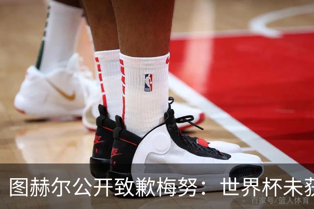 图赫尔公开致歉梅努：世界杯未获出场全因我失误，他表现无可挑剔