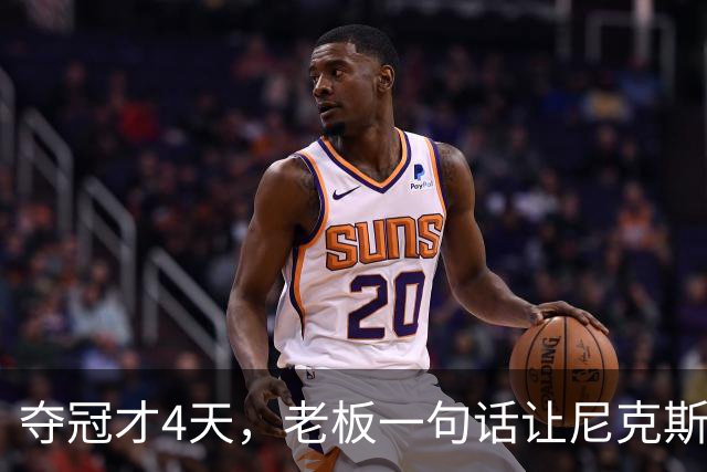 夺冠才4天，老板一句话让尼克斯两大主力续约悬了