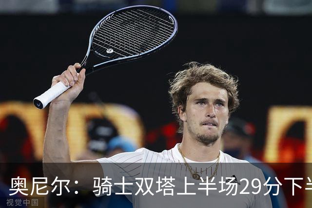 奥尼尔：骑士双塔上半场29分下半场仅3分 为何不继续打内线？