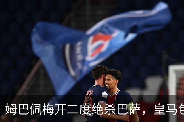 姆巴佩梅开二度绝杀巴萨，皇马包机参加金球奖颁奖典礼正当其时