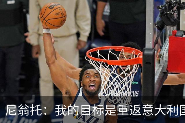 尼翁托：我的目标是重返意大利国家队，但首先要专注于佛罗伦萨