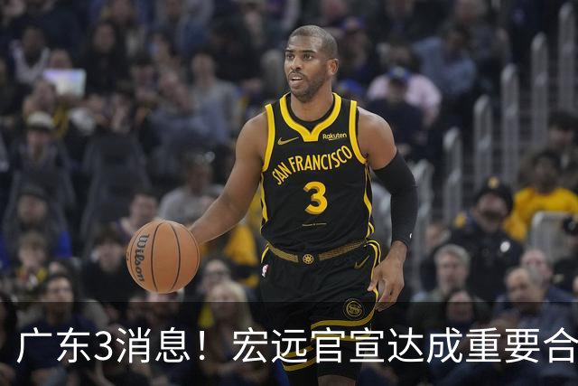 广东3消息！宏远官宣达成重要合作，崔永熙迎喜讯，杜锋爱将找到新工作