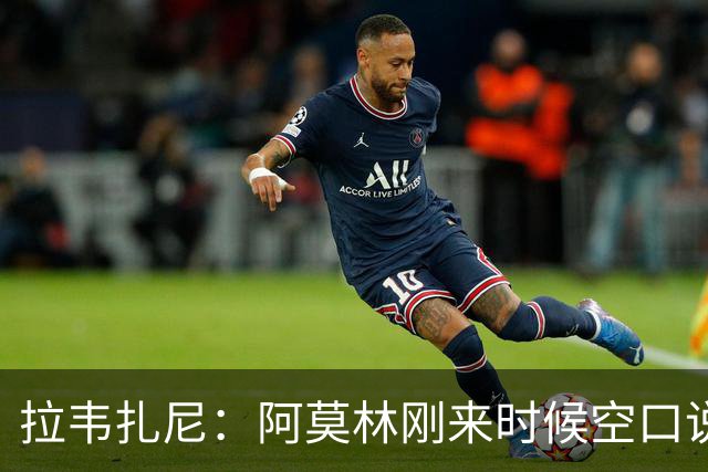 拉韦扎尼：阿莫林刚来时候空口说大话，结果现在战绩差的难看