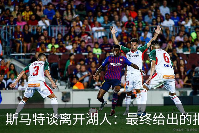 斯马特谈离开湖人：最终给出的报价与我的表现不符