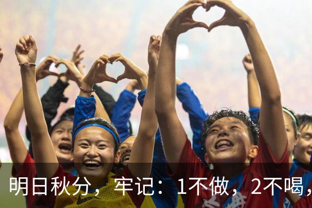 明日秋分，牢记：1不做，2不喝，3要吃，应季而养，为深秋打基础，气候多变别大意