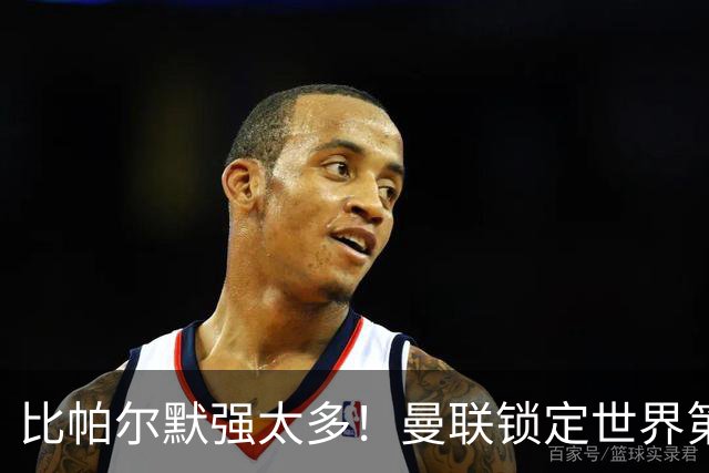 比帕尔默强太多！曼联锁定世界第一中场！实力碾压 B 费