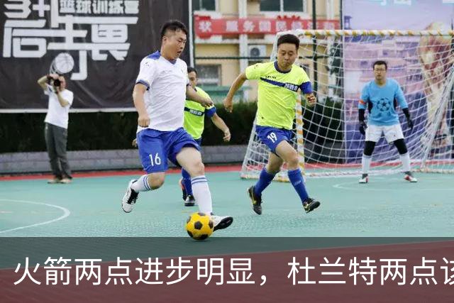 火箭两点进步明显，杜兰特两点该批！范弗利特真该夸，乌度卡太固执
