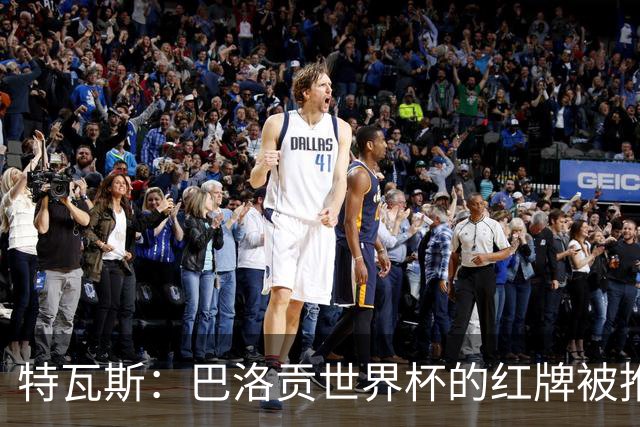 特瓦斯：巴洛贡世界杯的红牌被推翻是足球史上最严重的事件