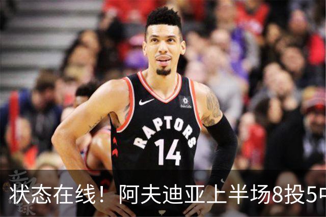 状态在线！阿夫迪亚上半场8投5中&三分4中2得到14分2助