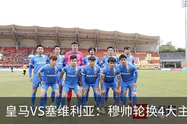 皇马VS塞维利亚：穆帅轮换4大主力 贝林+新援天才领衔 姆巴佩冲锋