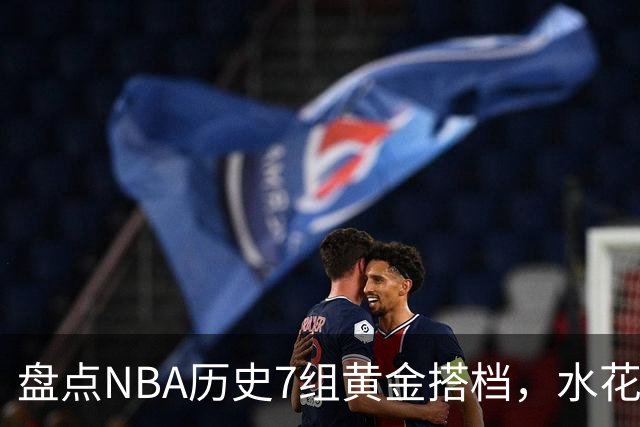盘点NBA历史7组黄金搭档，水花兄弟第5，OK组合第3，第1无悬念