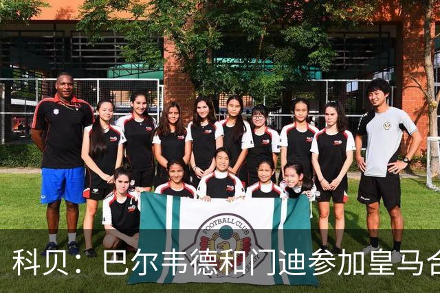 科贝：巴尔韦德和门迪参加皇马合练，阿森西奥和罗德里戈缺席