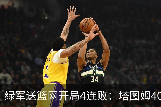 绿军送篮网开局4连败：塔图姆40+8压哨绝杀 波特27+12+6三分