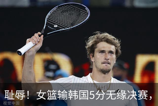 耻辱！女篮输韩国5分无缘决赛，三分13中0 ，王思雨10中1遭驱逐，另有1罪人
