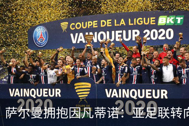 萨尔曼拥抱因凡蒂诺：亚足联转向背后的足球政治算计