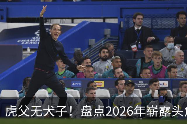 虎父无犬子！盘点2026年崭露头角的五位英超名将之子