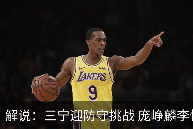 解说：三宁迎防守挑战 庞峥麟李悦洲需做准备 王俊杰或成破局关键