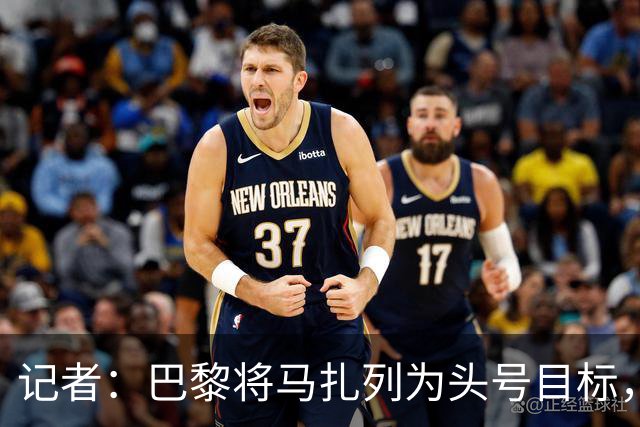 记者：巴黎将马扎列为头号目标，要“不惜一切代价”签他