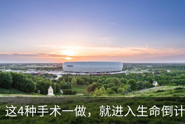 这4种手术一做，就进入生命倒计时？医生提醒：早发现早治疗！