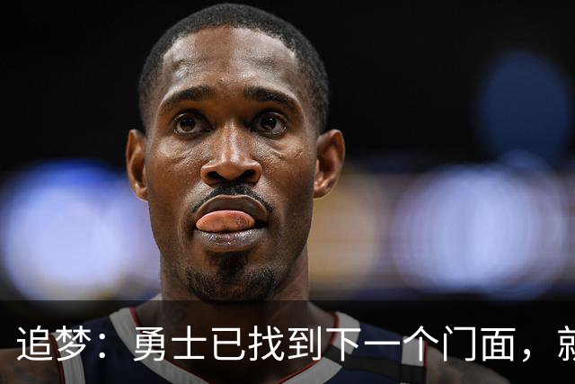追梦：勇士已找到下一个门面，就在库里退役之后