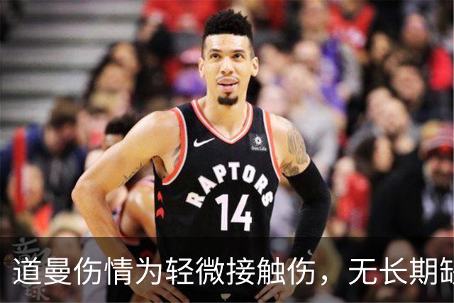 道曼伤情为轻微接触伤，无长期缺阵担忧