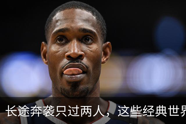 长途奔袭只过两人，这些经典世界波你奶奶也能进？