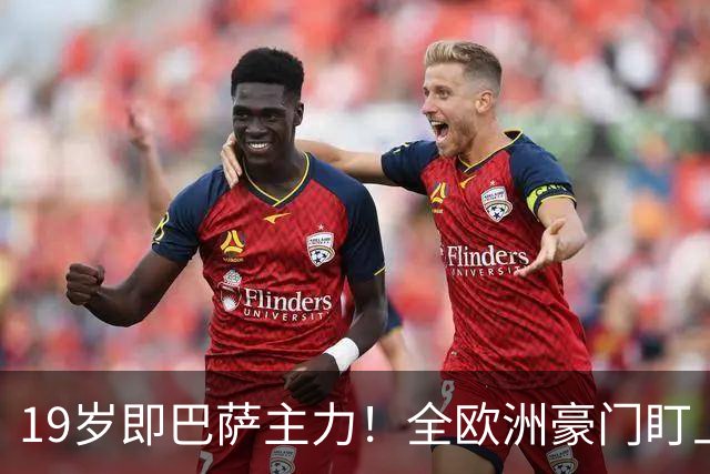 19岁即巴萨主力！全欧洲豪门盯上拉玛西亚天才，8000万欧不卖