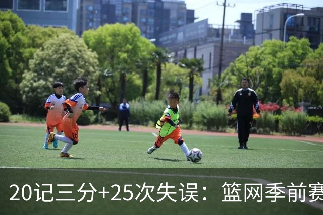20记三分+25次失误：篮网季前赛首战打出反常数据