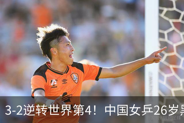 3-2逆转世界第4！中国女乒26岁黑马新星蹿升：削球陪练迎来春天