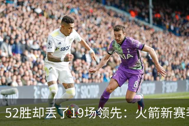 52胜却丢了19场领先：火箭新赛季的胜负手在哪